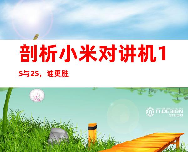 剖析小米对讲机1S与2S，谁更胜一筹？